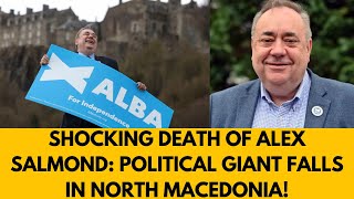 Shocking End Alex Salmond’s Mysterious Death in North Macedonia  Political Giant Falls [upl. by Ecnarrot]