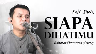 Siapa dihatimu  Rahmat Ekamatra  Cover Fuja [upl. by Nimrahc729]