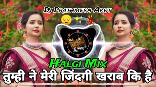 Tumhi Ne Meri Zindagi Kharab Ki Hai💃 Dj SongHalgi Mix Mix By Dj Prathmesh Akot [upl. by Arodasi714]