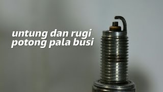 Ini dia untung dan rugi memotong kepala busi sparkplug modification [upl. by Bertolde421]