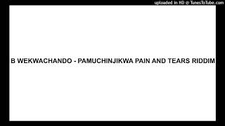 B WEKWACHANDO  PAMUCHINJIKWA PAIN AND TEARS RIDDIM [upl. by Kellyn665]