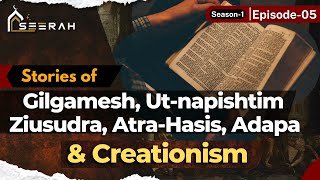 Stories of Gilgamesh Utnapishtim Ziusudra AtraHasis Adapa amp Creationism  Season1 Episode05 [upl. by Warfourd832]