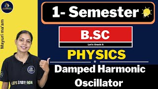 Damped Harmonic Oscillator  BSc Physics 1st Semester  Mayuri Maam [upl. by Nnaeoj]