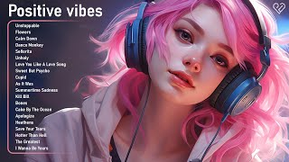 Positive vibes 🌻 All the good vibes running through your mind  Cheerful morning playlist [upl. by Verda]