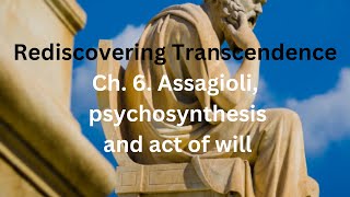 Rediscovering Transcendence Chapter 6 Roberto Assagioli Psychosynthesis and Act of will [upl. by Hezekiah]