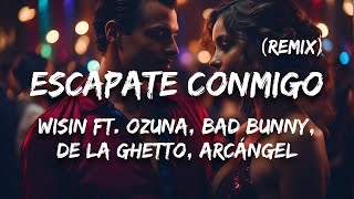 Wisin  Escápate Conmigo Remix ft Ozuna Bad Bunny De La Ghetto Arcángel Letra  Lyrics [upl. by Dulcine]