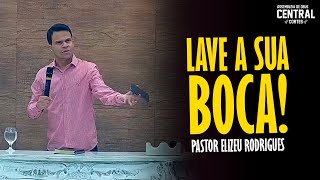 PASTOR ELIZEU RODRIGUES LAVE A SUA BOCA  PREGAÇÃO ANGELICAL [upl. by Dorothy]