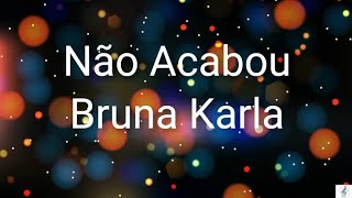 Não Acabou  Bruna Karla letra [upl. by Aneeuqahs]