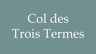 How to Pronounce Col des Trois Termes Correctly in French [upl. by Nadean]