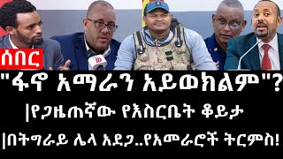 Ethiopia ሰበር ዜና quotፋኖ የአማራን ብሔርተኝነት አይወክልምquotየጋዜጠኛው የእስርቤት ቆይታበትግራይ ሌላ አደጋየአመራሮች ትርምስ [upl. by Ahsel]