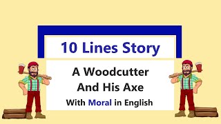 10 Lines Story on A Woodcutter and His Axe in English  A Woodcutter and His Axe Short Moral Story [upl. by Stier]