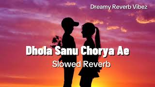 Dhola Sanu Chorya Ae Slowed Reverb [upl. by Soph482]