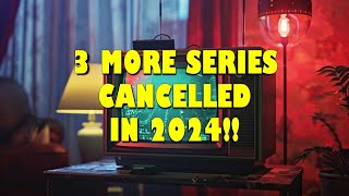 3 MORE SERIES CANCELLED IN 2024 [upl. by Heins]