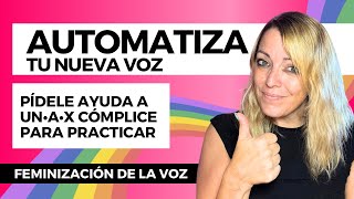 🇪🇸 feminizacióndelavoz PÍDELE AYUDA A UN•A•X CÓMPLICE PARA AUTOMATIZAR TU VOZ EN CONVERSACIONES [upl. by Beisel]