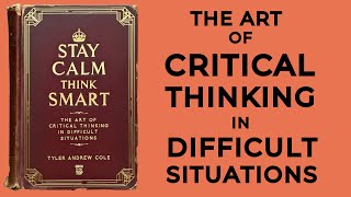 Stay Calm Think Smart The Art Of Critical Thinking In Difficult Situations Audiobook [upl. by Auberta]