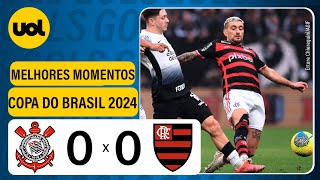 CORINTHIANS 0 X 0 FLAMENGO  COPA DO BRASIL 2024 VEJA OS MELHORES MOMENTOS [upl. by Yattirb]