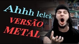 Ah Lelek Lek Lek Lek  Versão Metal passinho do volante [upl. by Hutton16]