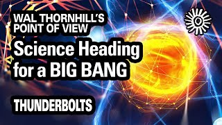 Thornhills POV Science Heading for a BIG BANG  Thunderbolts [upl. by Adnolay]