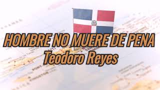 HOMBRE NO MUERE DE PENA  Teodoro Reyes  LETRAS [upl. by Ettennahs]