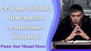 ¿Por qué la Biblia tiene muchas traducciones diferentes  Pastor José Manuel Sierra HOT [upl. by Hamforrd]