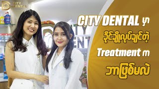 City Dental မှာခိုင်ချိုလုပ်ချင်တဲ့ Treatment ကဘာဖြစ်မလဲ [upl. by Jansson]