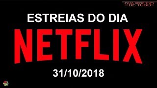 ESTREIAS NETFLIX DO DIA 31102018  GUIA DEFINITIVO DE TUDO [upl. by Adiell]