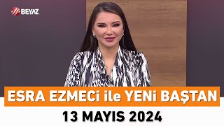 Esra Ezmeci ile Yeni Baştan 13 Mayıs 2024 [upl. by Einnob276]