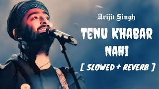 Tenu Khabar Nahi  Arijit Singh  SLOWED  REVERBSongMunjyaAmitabhBhattacharyaByMGnewsong [upl. by Norag586]