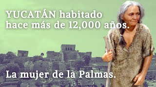 YUCATÁN habitado hace MÁS de 12000 años La mujer de las Palmas [upl. by Samford]