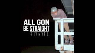 Felly  All Gon Be Straight Prod by DRO [upl. by Tjon257]