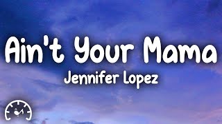 Jennifer Lopez  Aint Your Mama Lyrics [upl. by Elbam469]