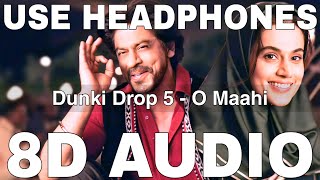 O Maahi 8D Audio  Dunki Drop 5  Arijit Singh  Pritam  Shah Rukh Khan Taapsee Pannu [upl. by Fidellas697]