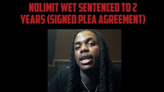 NoLimit Wet Sentenced To 2 Years Signed Plea Agreement [upl. by Annohsed]