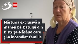 Mărturia exclusivă a mamei bărbatului din BistrițaNăsăud care șia incendiat familia [upl. by Bellina479]