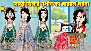 जादुई सिलाई मशीन का ब्राइडल लहंगा  Jadui Khani  Moral Story  Hindi Story  Magical Story  Pari [upl. by Enidualc]