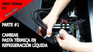 CAMBIAR PASTA TÉRMICA REFRIGERACIÓN LIQUIDA PARTE 1 [upl. by Gwenni123]