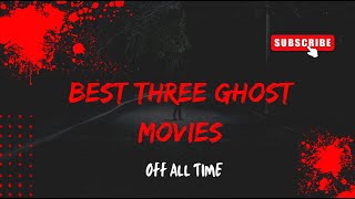 BEST THREE GHOST MOVIES OFF ALL TIME [upl. by Aisatal979]