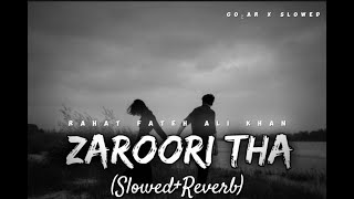 Zaroori Tha SlowedReverb  Rahat Fateh Ali Khan  Full Song  GOHARXSLOWED [upl. by Maram748]