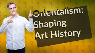 How Does Orientalism Influence Art History [upl. by Cece39]