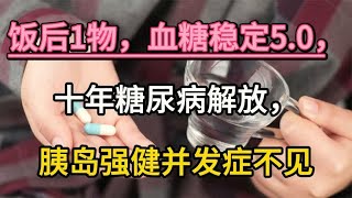 饭后1物，血糖稳定50，十年糖尿病解放，胰岛强健并发症不见 [upl. by Asilet117]