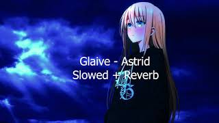 Glaive  Astrid Slowed  Reverb [upl. by Illoh827]