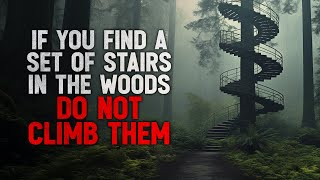 quotIf You Find a Set of Stairs in the Woods That Lead Nowhere DO NOT Climb Themquot Creepypasta [upl. by Alistair863]