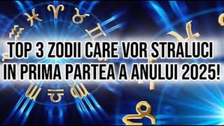 Top 3 Zodii care vor straluci in prima partea a anului 2025 Trei nativi sunt pe cai mari [upl. by Repotsirhc]