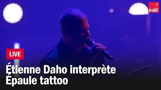 Etienne Daho interprète quotEpaule Tattooquot [upl. by Murphy853]