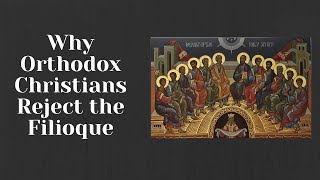 The Filioque Why Does Orthodoxy Reject It [upl. by Loralee]