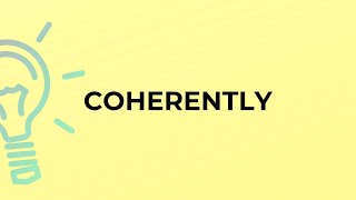 What is the meaning of the word COHERENTLY [upl. by Gnouhp]