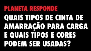 Planeta Responde 13  Quais cintas de amarração para cargas e quais tipos e cores podem ser usadas [upl. by Baniez]