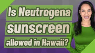 Is Neutrogena sunscreen allowed in Hawaii [upl. by Cally]