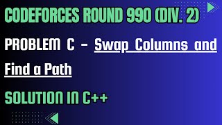 Codeforces Round 990 Div 2 Problem C Swap Columns and Find a Path Full Solution In C [upl. by Attikram]