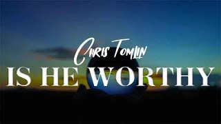 Is He Worthy  Chris Tomlin Lyrics [upl. by Esinnej]